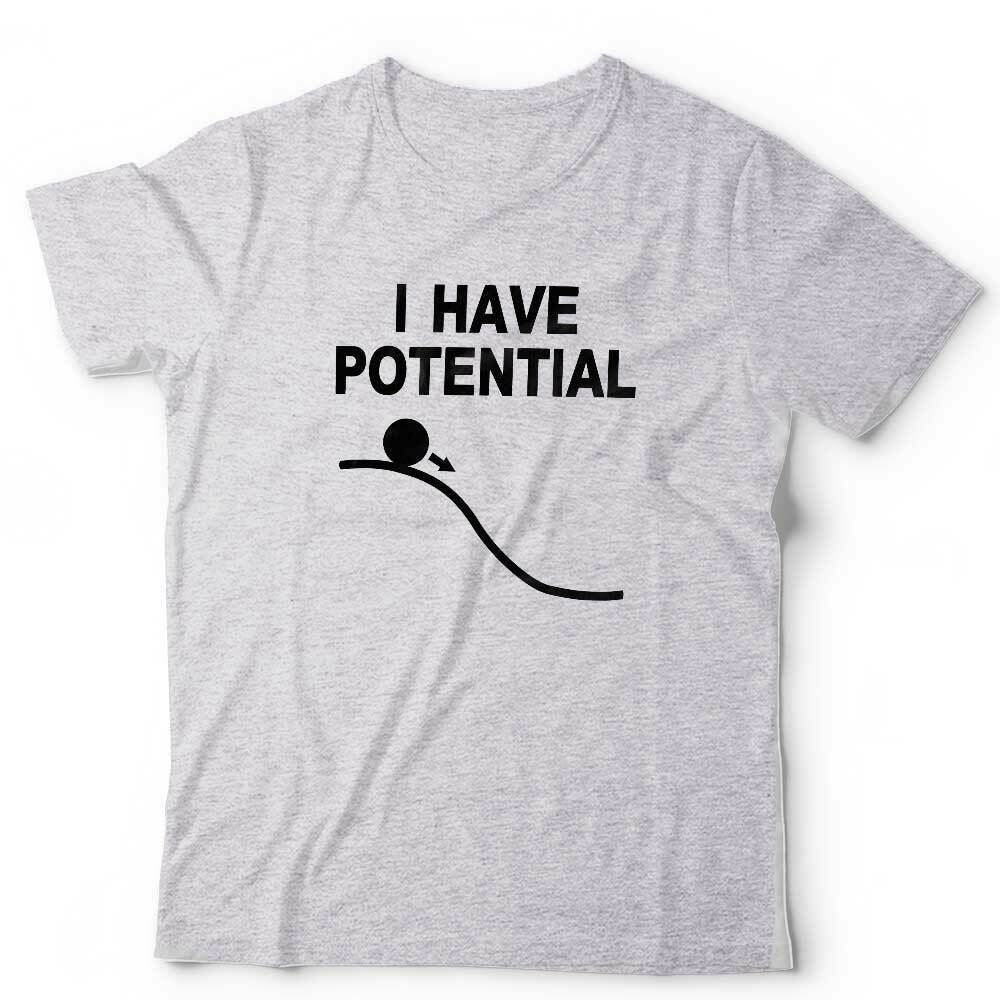 I Have Potential Tshirt Unisex