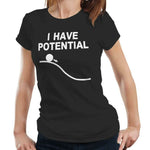 I Have Potential Tshirt Fitted Ladies