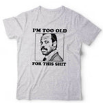 I'm Too Old For This Sh!t Tshirt Unisex