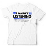 I Wasn't Listening Tshirt Unisex