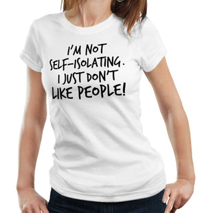 I'm Not Self-Isolating I Just Don't Like People Tshirt Fitted Ladies