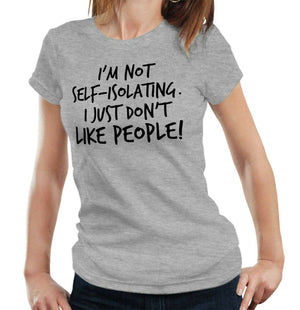 I'm Not Self-Isolating I Just Don't Like People Tshirt Fitted Ladies