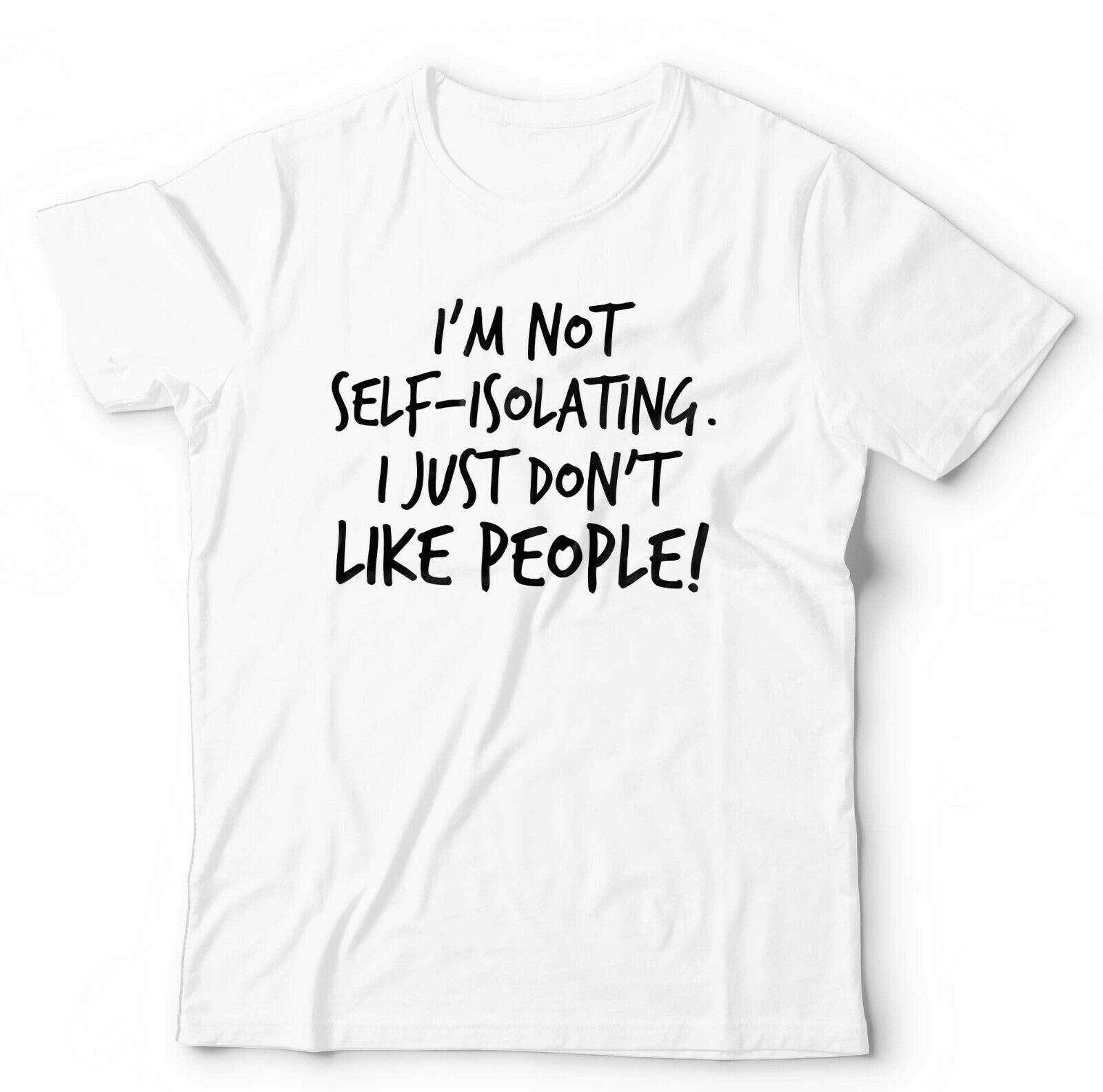 I'm Not Self-Isolating I Just Don't Like People Tshirt Unisex