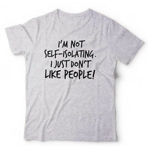 I'm Not Self-Isolating I Just Don't Like People Tshirt Unisex