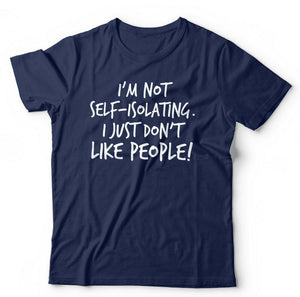 I'm Not Self-Isolating I Just Don't Like People Tshirt Unisex