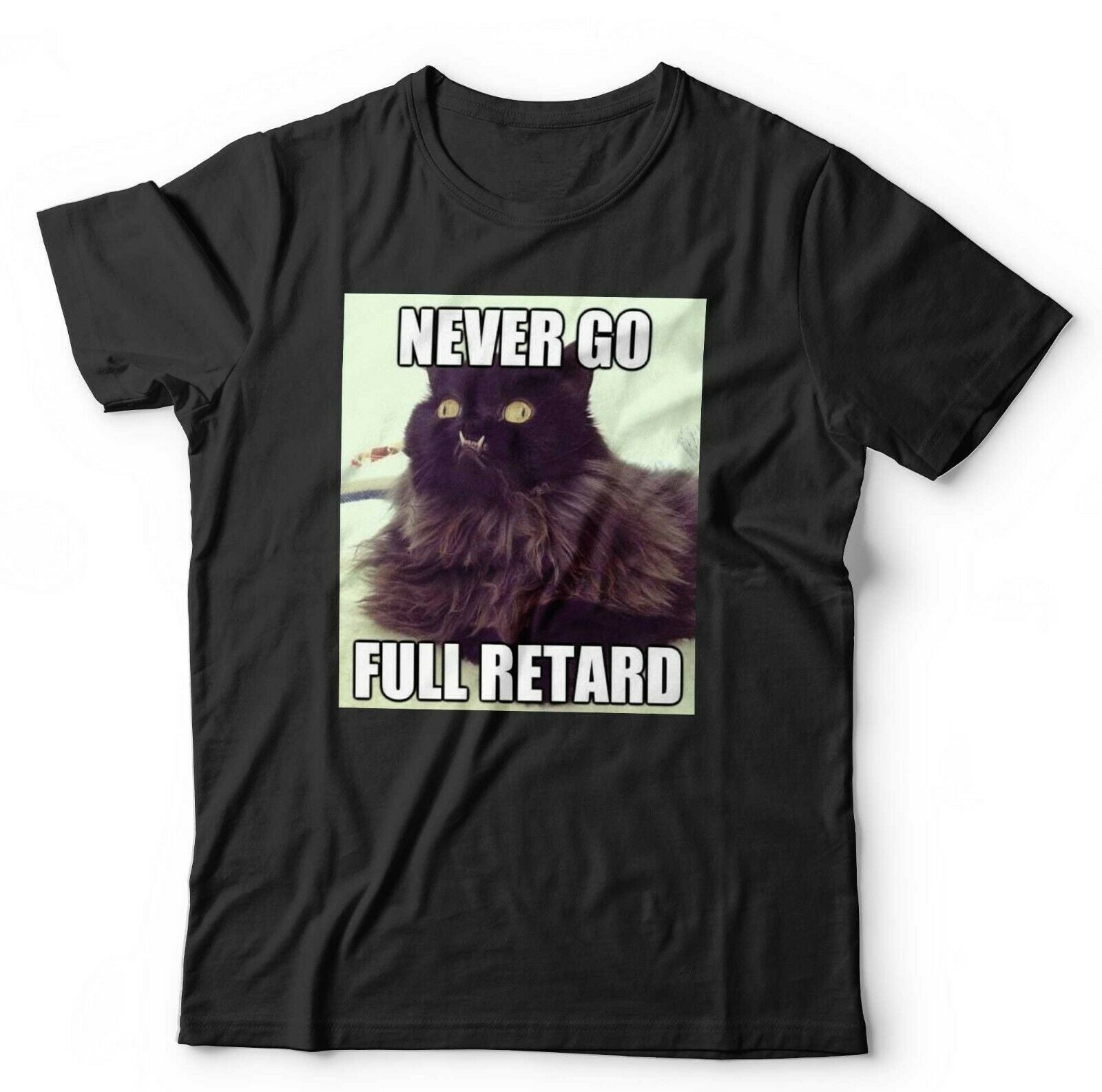 Never Go Full Retard Tshirt Unisex