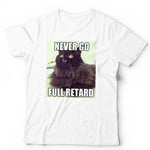 Never Go Full Retard Tshirt Unisex