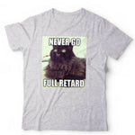 Never Go Full Retard Tshirt Unisex