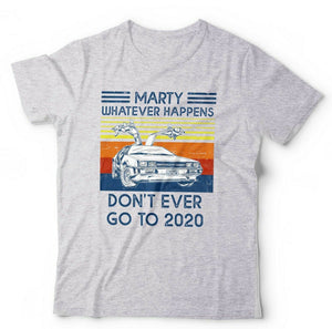 Marty Whatever Happens Don't Ever Go To 2020 Tshirt Unisex & Kids