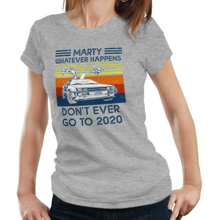 Marty Whatever Happens Don't Ever Go To 2020 Tshirt Fitted Ladies