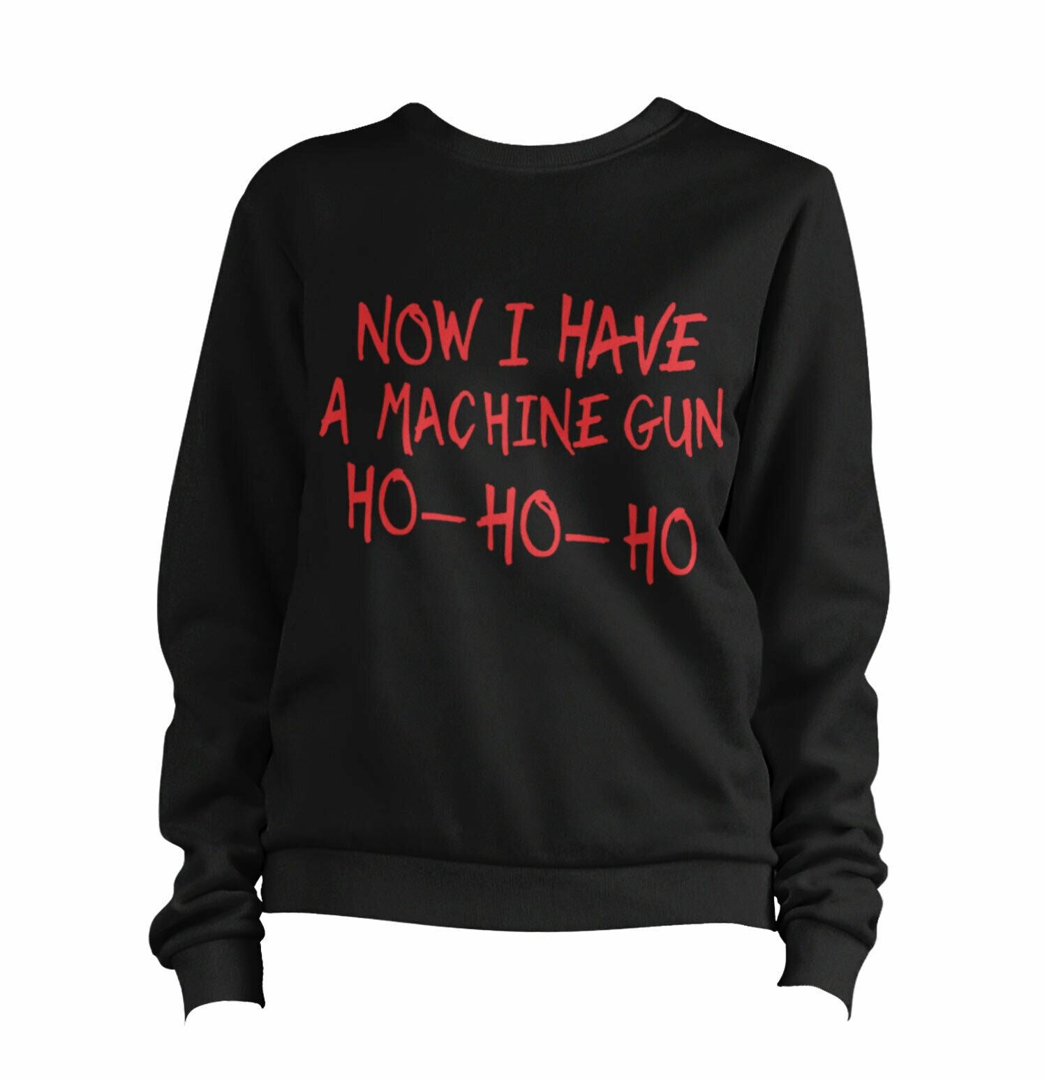 Now I Have A Machine Gun Ho-Ho-Ho Sweatshirt