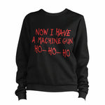 Now I Have A Machine Gun Ho-Ho-Ho Sweatshirt