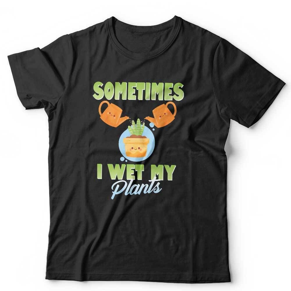 New Sometimes I Wet My Plants Unisex Tshirt