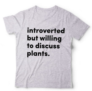 Introverted But willing To Discuss Plants Tshirt - Unisex