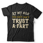 At My Age You Just Can't Trust A Fart Tshirt Unisex