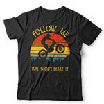 Follow Me You Won't Make It Tshirt Unisex