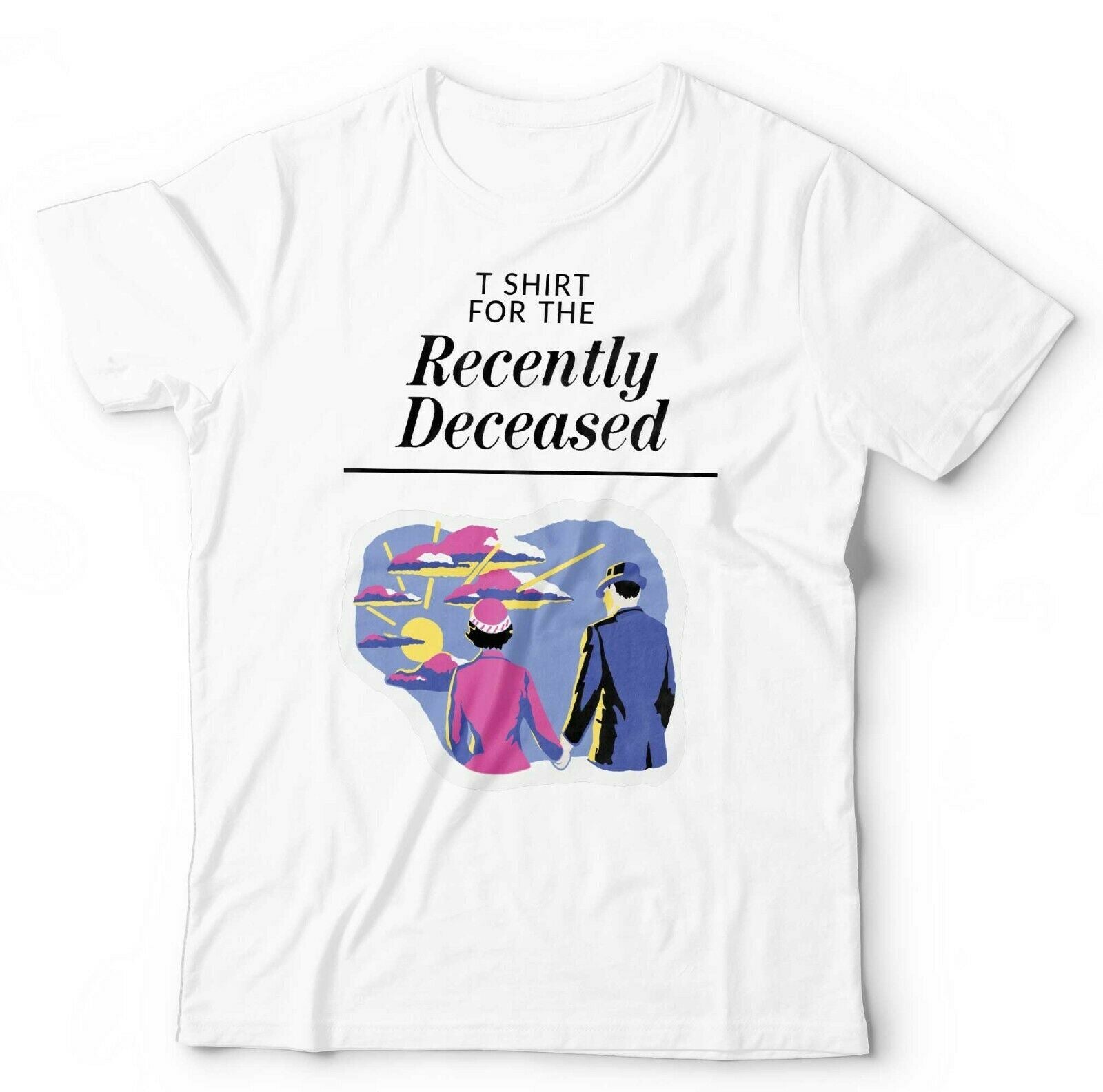 T Shirt For The Recently Deceased Tshirt Unisex