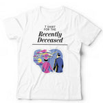 T Shirt For The Recently Deceased Tshirt Unisex