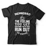 Depresso The Feeling You Get When You've Run Out Of Coffee Tshirt Unisex