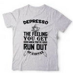 Depresso The Feeling You Get When You've Run Out Of Coffee Tshirt Unisex