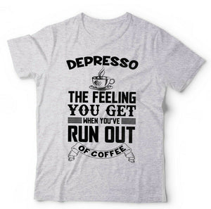 Depresso The Feeling You Get When You've Run Out Of Coffee Tshirt Unisex