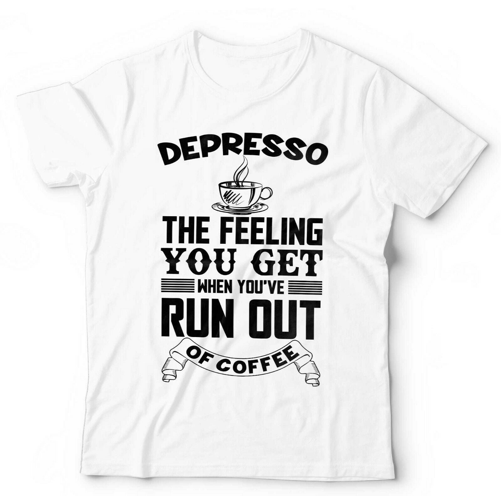 Depresso The Feeling You Get When You've Run Out Of Coffee Tshirt Unisex