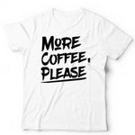 More Coffee, Please Tshirt Unisex