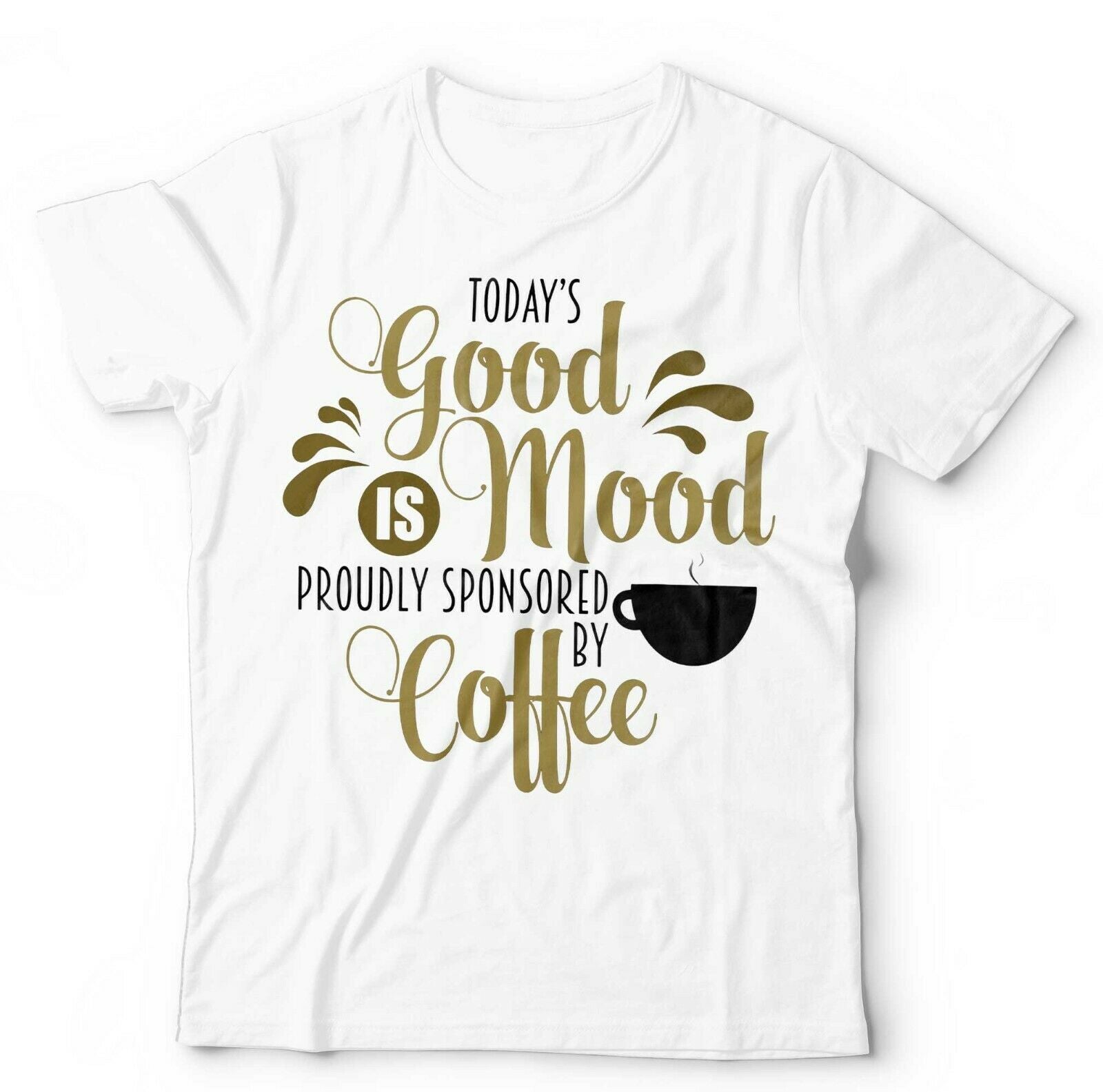 Today's Good Mood Is Proudly Sponsored By Coffee Tshirt Unisex