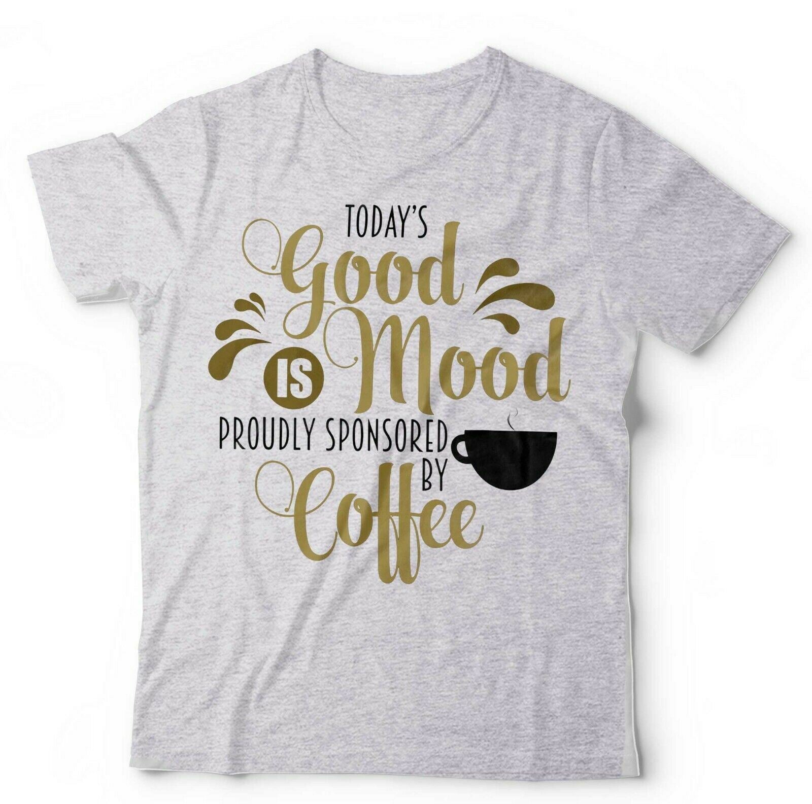 Today's Good Mood Is Proudly Sponsored By Coffee Tshirt Unisex