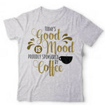 Today's Good Mood Is Proudly Sponsored By Coffee Tshirt Unisex