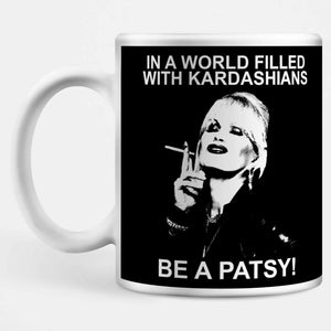 In A World Filled With Kardashians Be A Patsy Mug