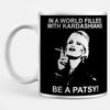 In A World Filled With Kardashians Be A Patsy Mug