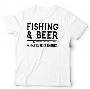 Fishing & Beer What Else Is There Tshirt Unisex