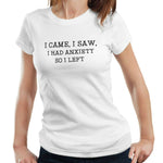 I Came I Saw I Had Anxiety Tshirt Ladies Fitted