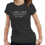 I Came I Saw I Had Anxiety Tshirt Ladies Fitted