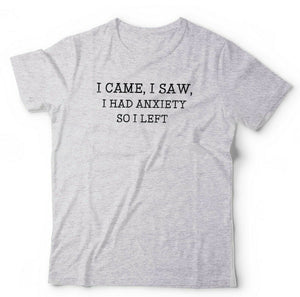 I Came I Saw I Had Anxiety Tshirt Unisex