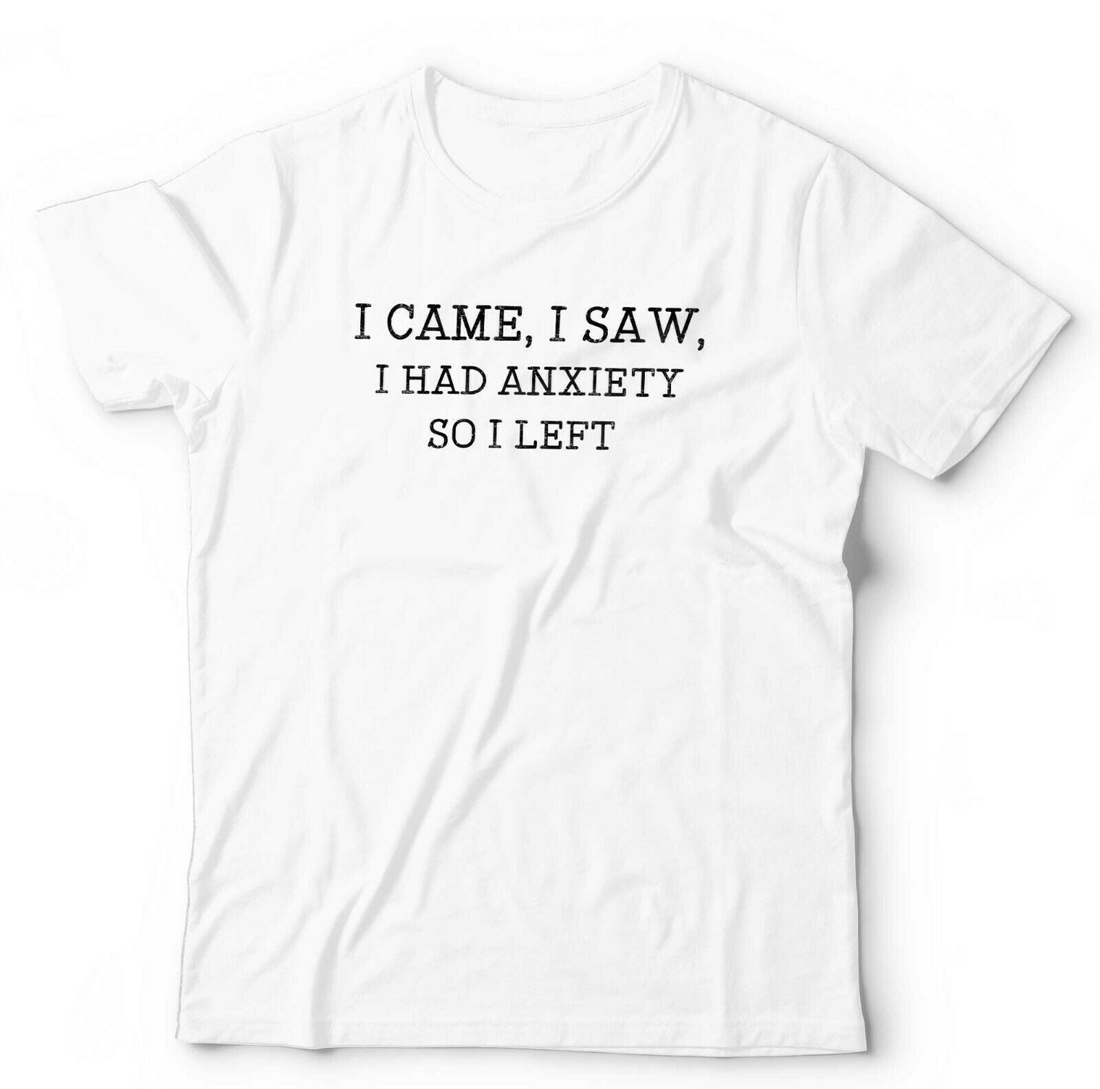 I Came I Saw I Had Anxiety Tshirt Unisex