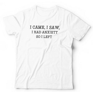I Came I Saw I Had Anxiety Tshirt Unisex