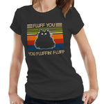 Fluff You You Fluffin' Fluff Tshirt Fitted Ladies