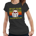 Fluff You You Fluffin' Fluff 2 Tshirt Fitted Ladies