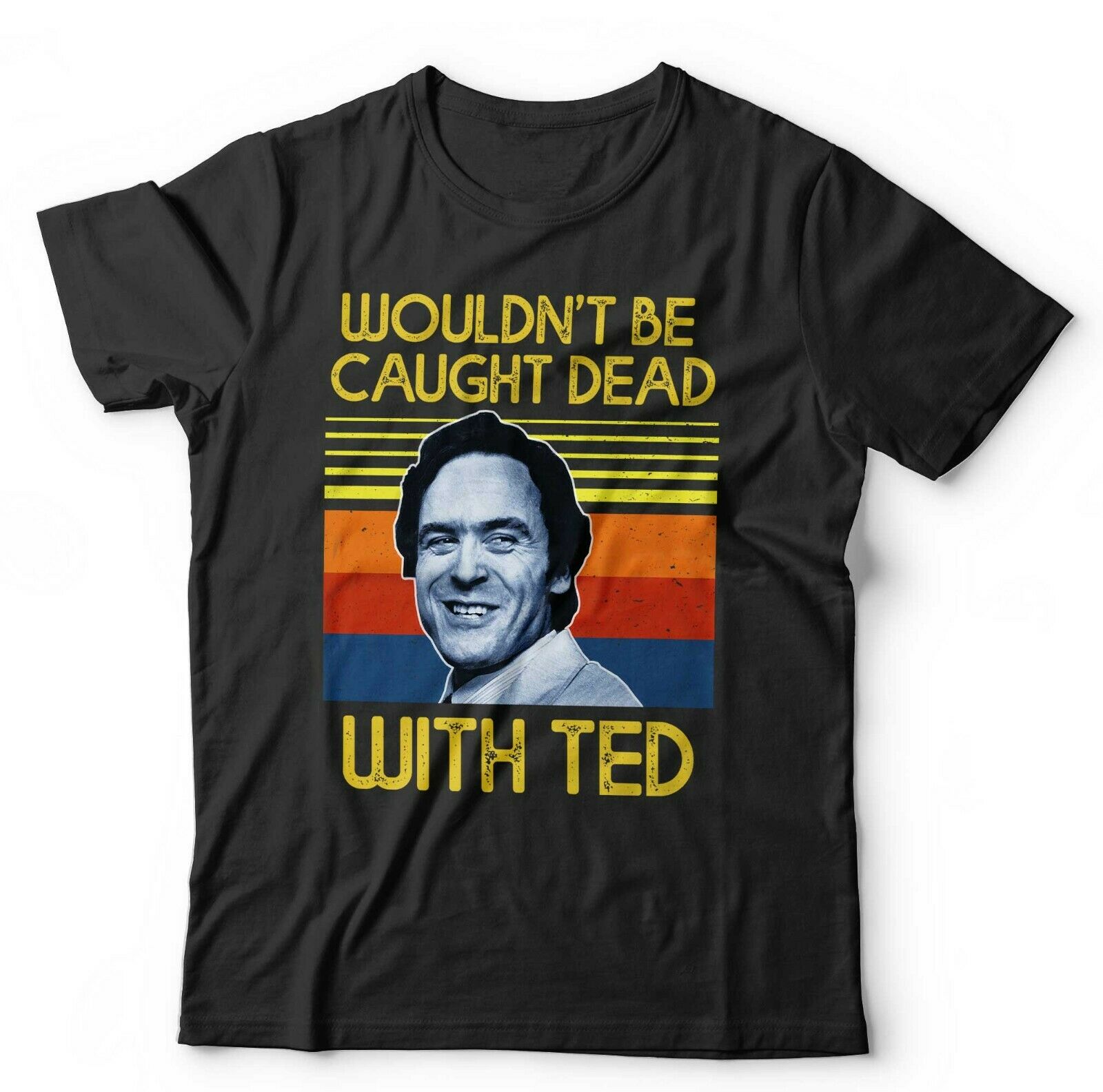 Wouldn't Be Caught Dead With Ted Tshirt Unisex