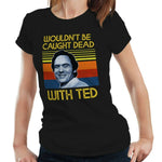 Wouldn't Be Caught Dead With Ted Tshirt Fitted Ladies