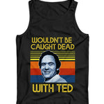 Wouldn't Be Caught Dead With Ted Ladies Vest Tank Top