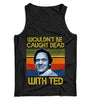 Wouldn't Be Caught Dead With Ted Ladies Vest Tank Top