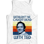 Wouldn't Be Caught Dead With Ted Ladies Vest Tank Top