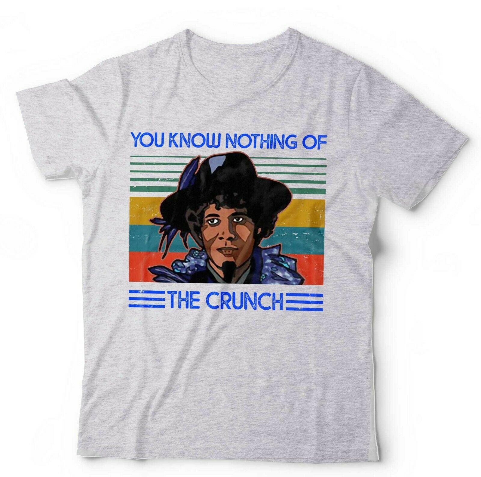 You Know Nothing Of The Crunch Tshirt Unisex