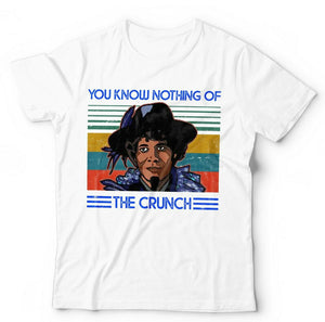 You Know Nothing Of The Crunch Tshirt Unisex