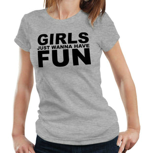 Girls Just Wanna Have Fun Tshirt Fitted Ladies