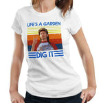 Life's A Garden Dig It Tshirt Fitted Ladies