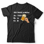 Do I Want A Beer? Tshirt Unisex